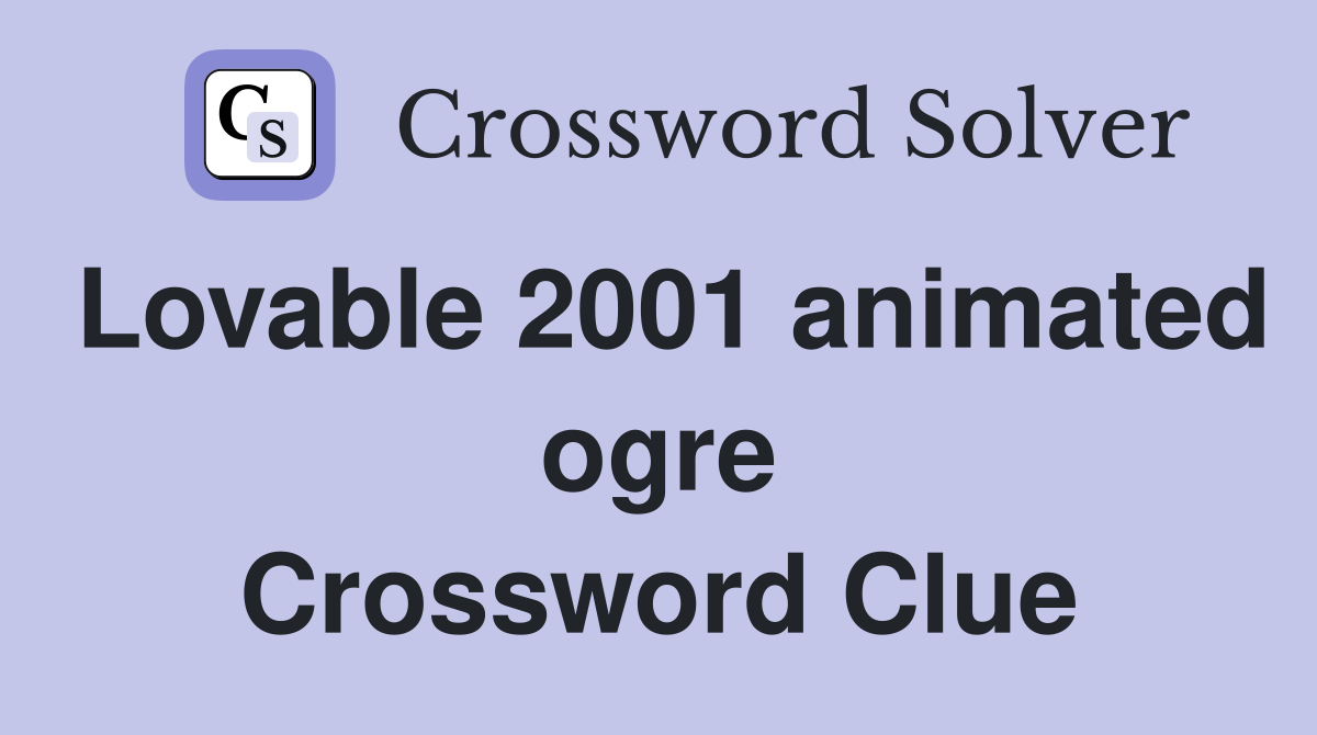 Lovable 2001 animated ogre Crossword Clue