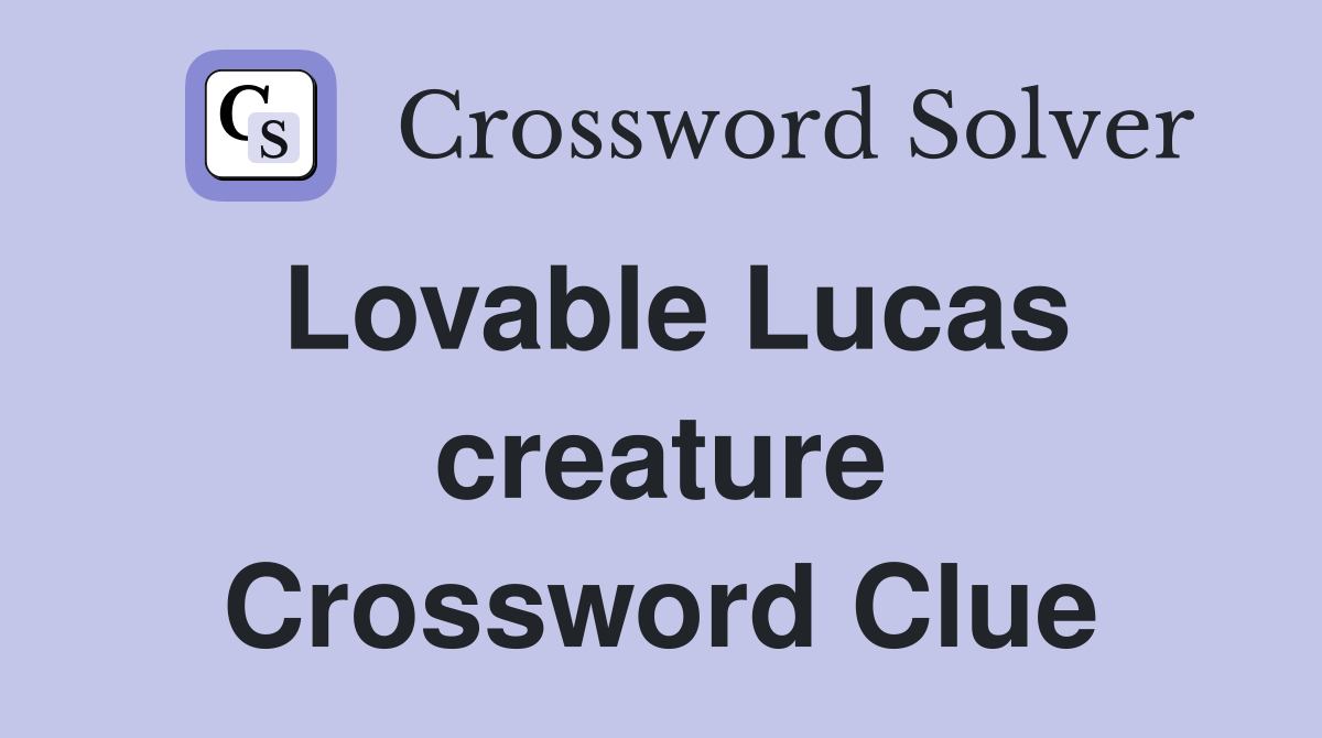 Lovable Lucas creature Crossword Clue