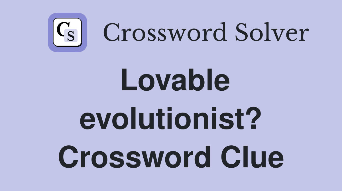 Lovable evolutionist? Crossword Clue