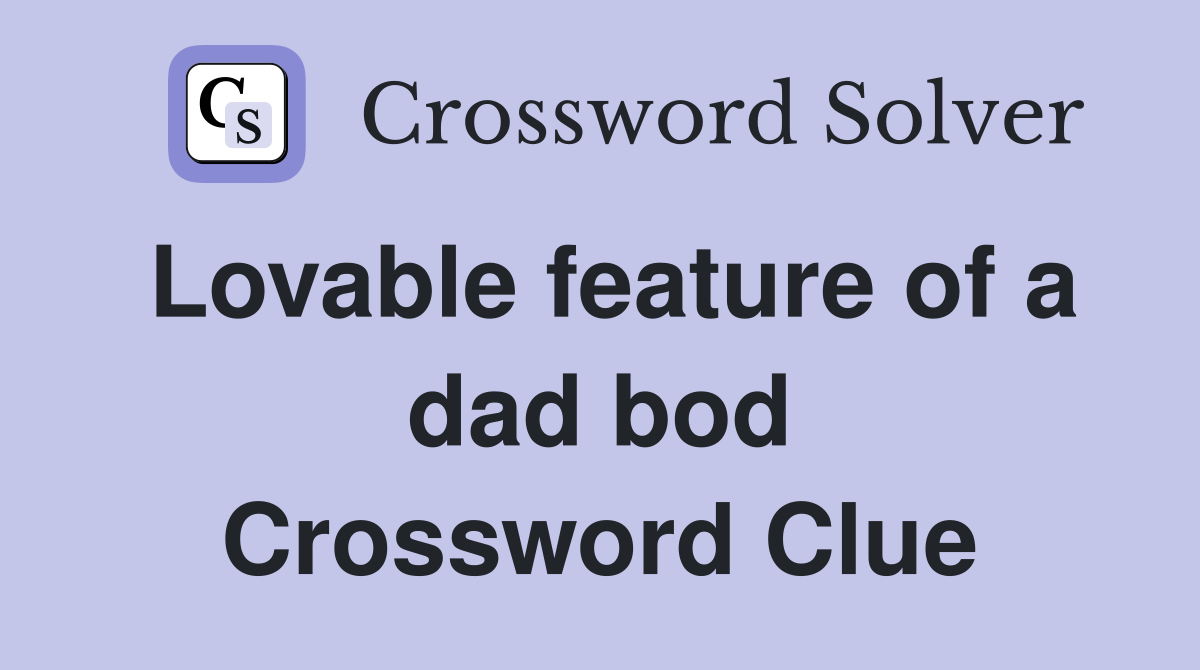 Lovable feature of a dad bod Crossword Clue