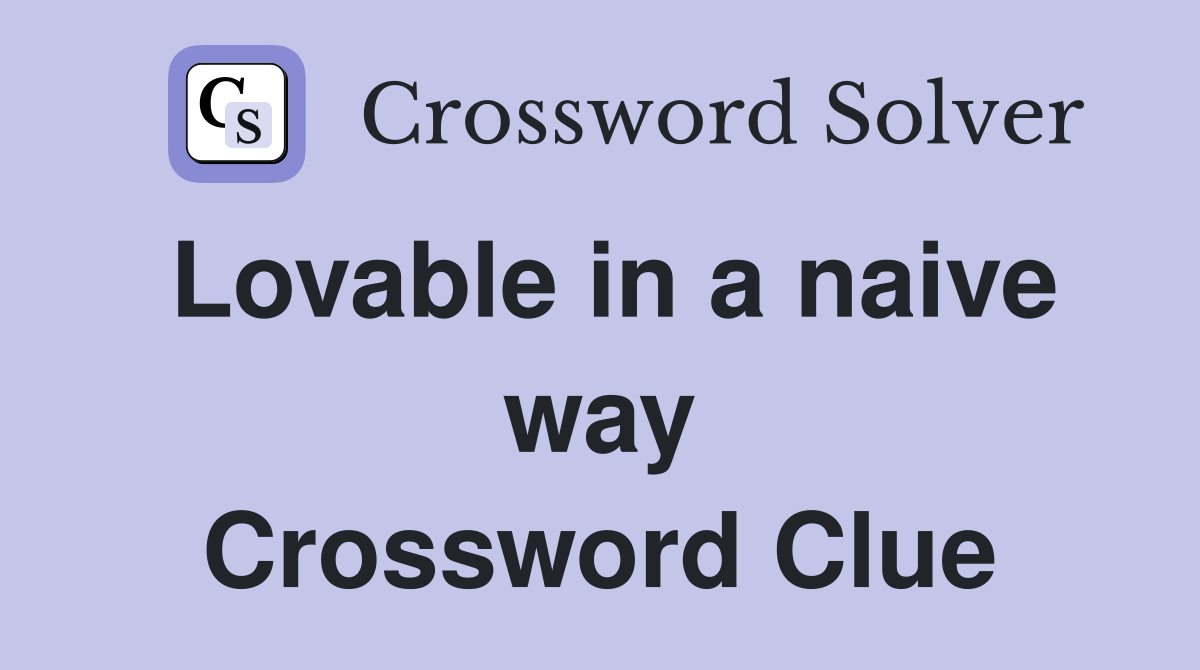 Lovable in a naive way Crossword Clue