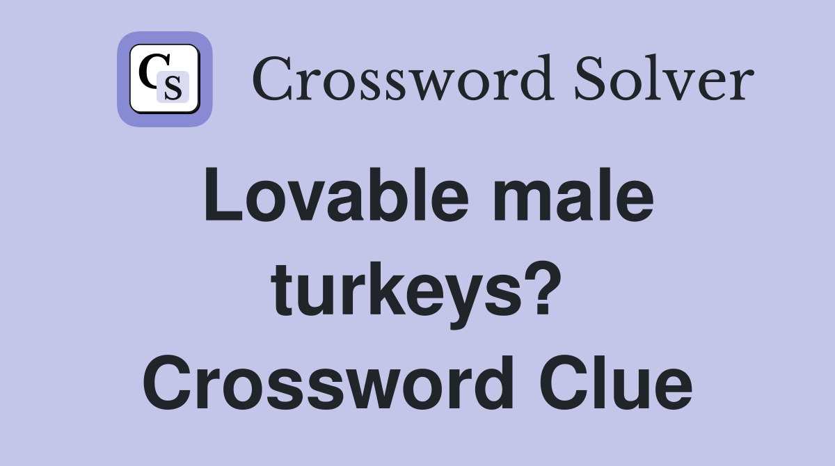 Lovable male turkeys? Crossword Clue