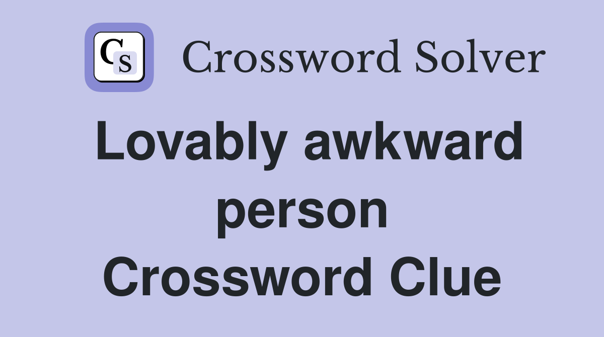 Lovably awkward person Crossword Clue