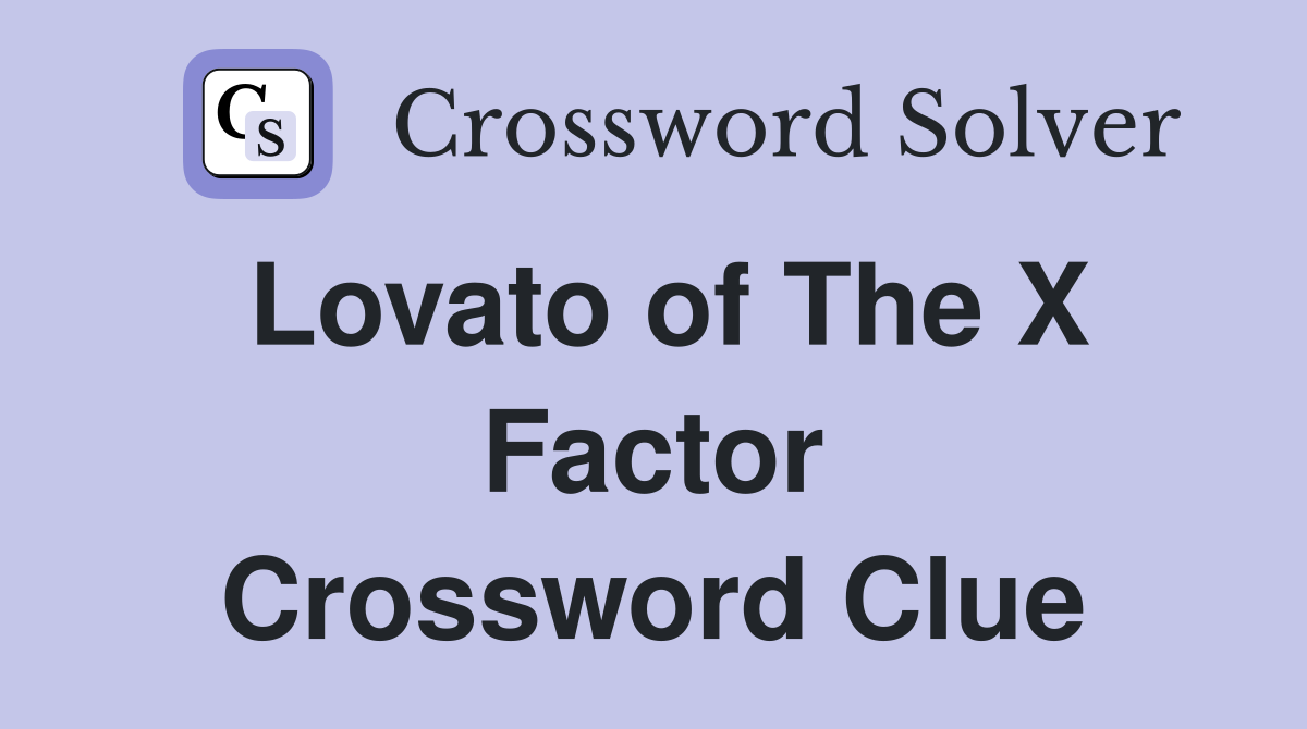 Lovato of The X Factor Crossword Clue