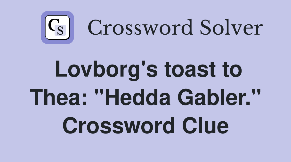 Lovborg's toast to Thea: "Hedda Gabler." Crossword Clue