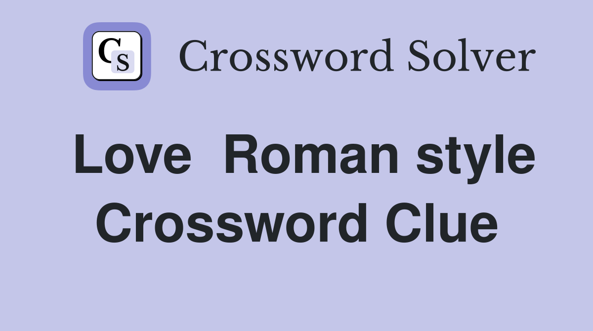Love  Roman style Crossword Clue