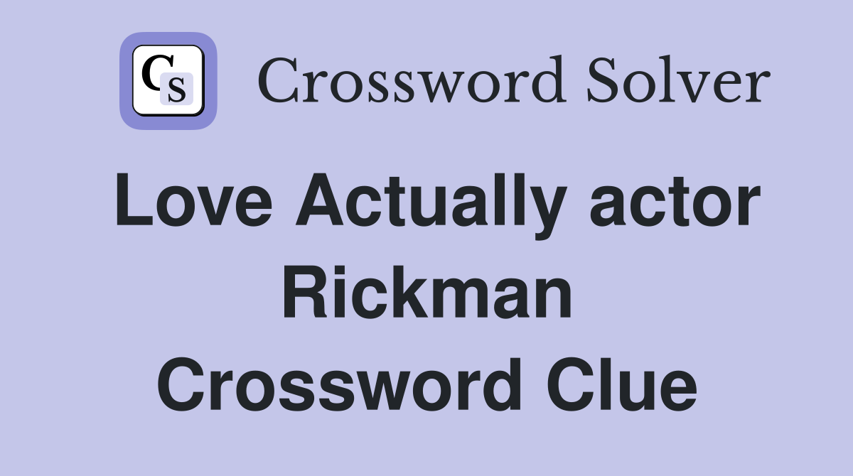 Love Actually actor Rickman Crossword Clue