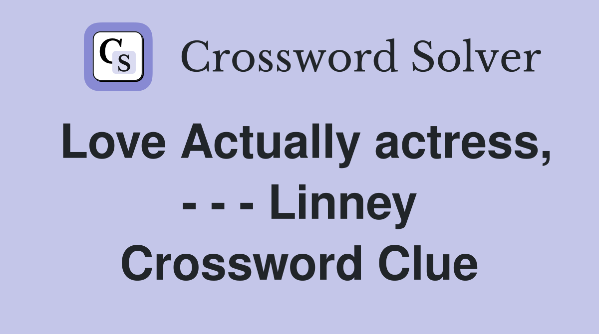 Love Actually actress, - - - Linney Crossword Clue