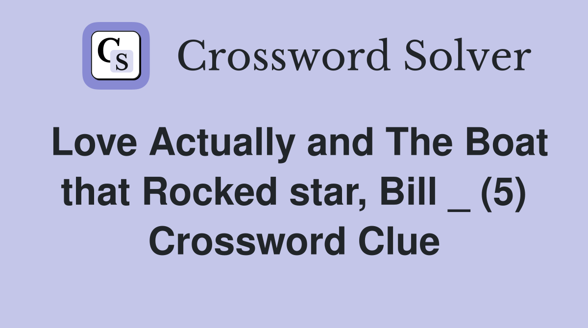 Love Actually and The Boat that Rocked star, Bill _ (5) Crossword Clue