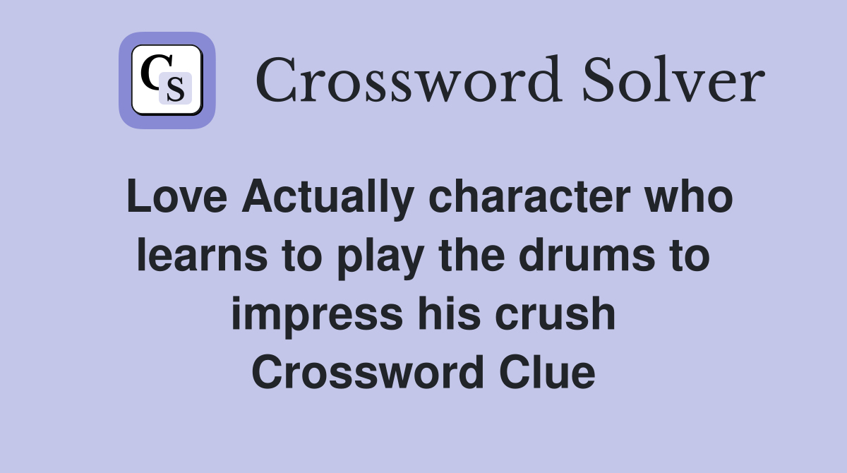 Love Actually character who learns to play the drums to impress his crush Crossword Clue