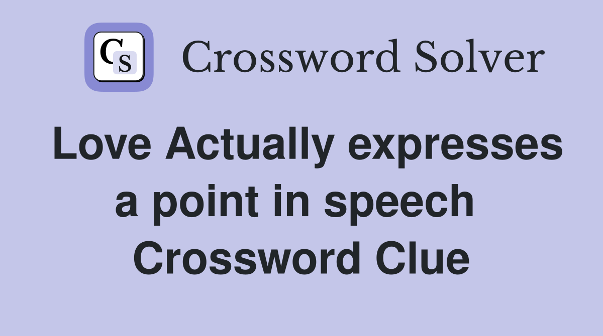 Love Actually expresses a point in speech  Crossword Clue