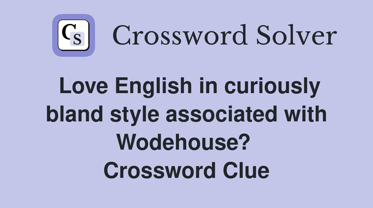 Love English in curiously bland style associated with Wodehouse?  Crossword Clue