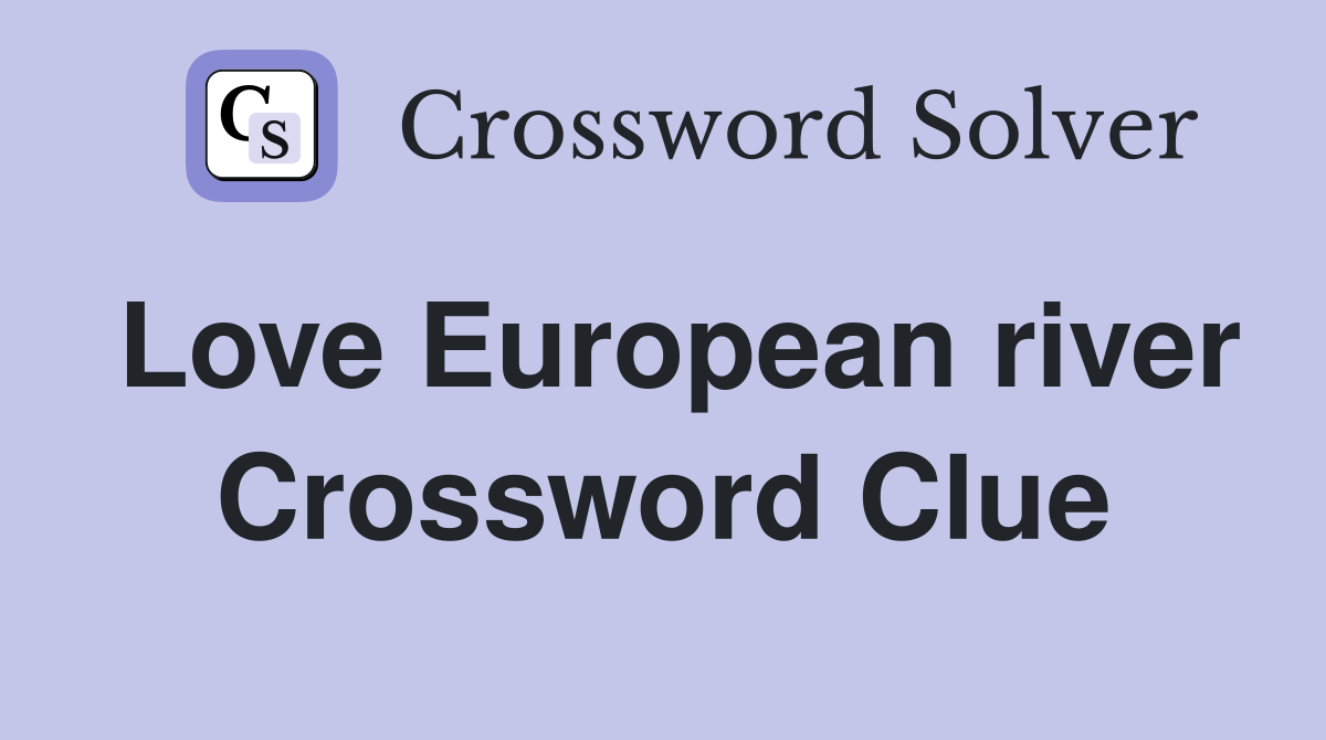 Love European river Crossword Clue