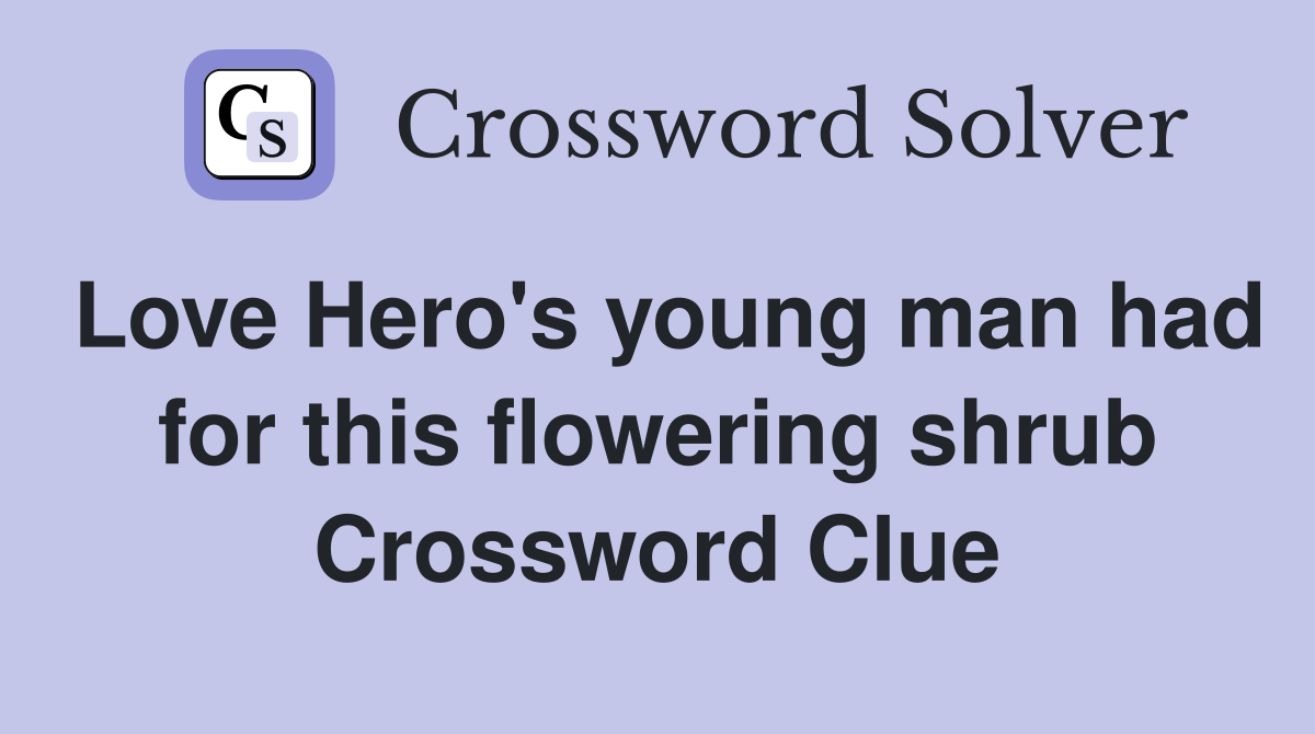 Love Hero's young man had for this flowering shrub Crossword Clue