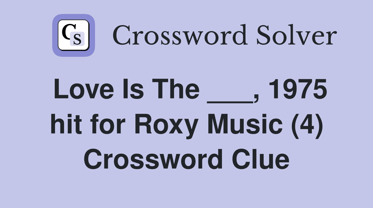 Love Is The ___, 1975 hit for Roxy Music (4) Crossword Clue