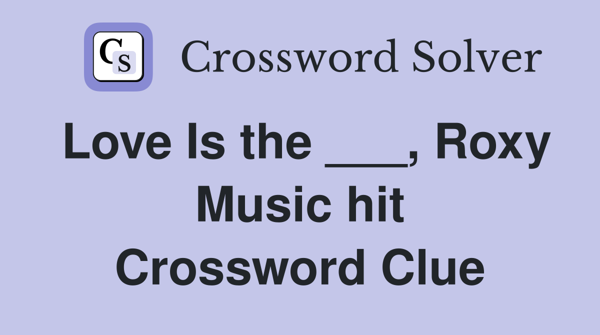 Love Is the ___, Roxy Music hit Crossword Clue