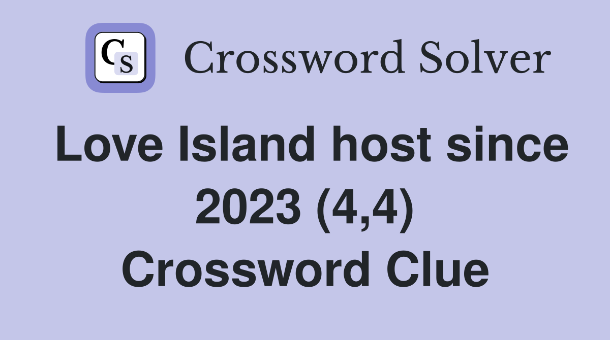 Love Island host since 2023 (4,4) Crossword Clue