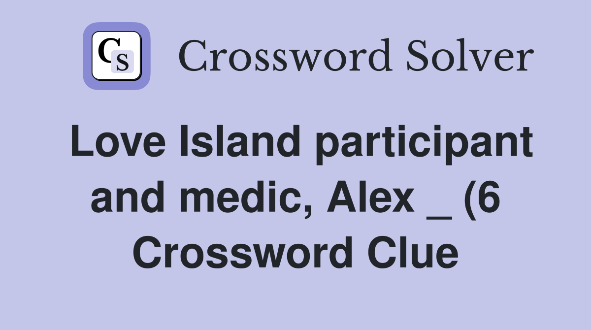 Love Island participant and medic Alex (6) Crossword Clue Answers Love Island participant and medic Alex (6) Crossword Clue Answers