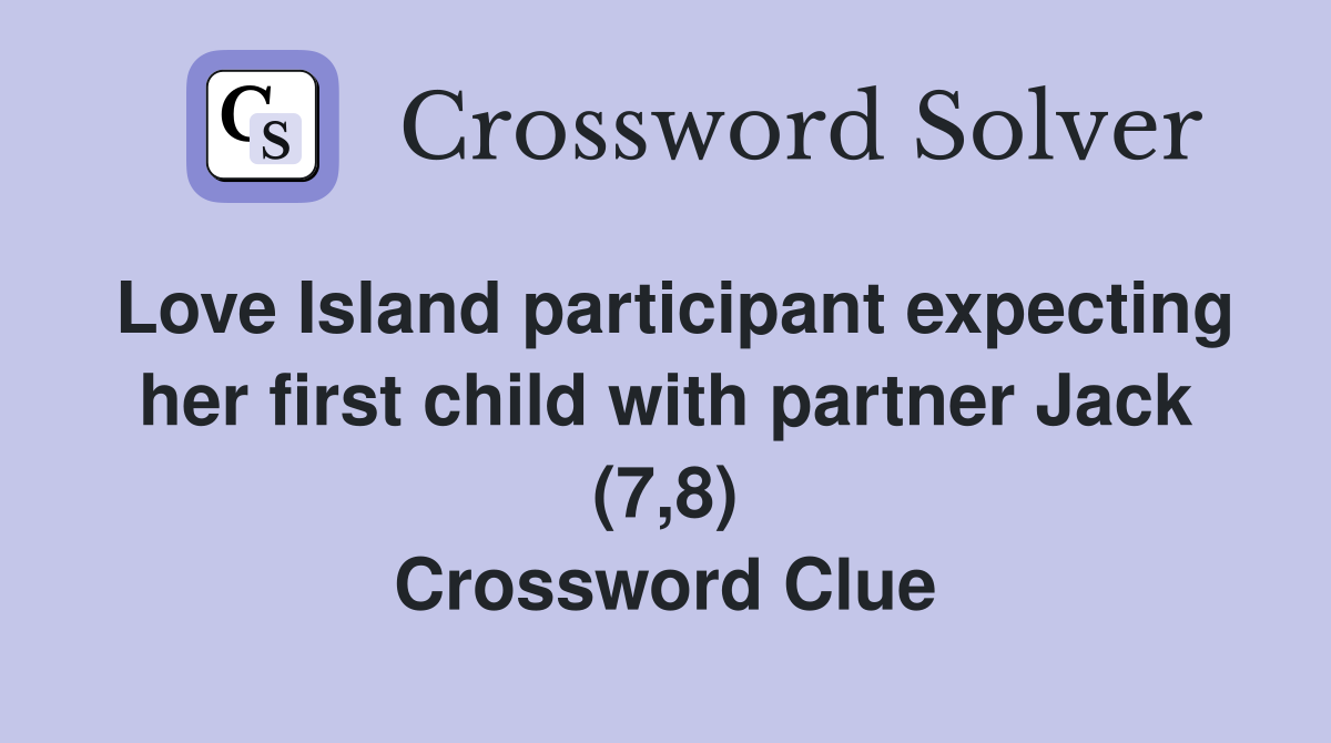 Love Island participant expecting her first child with partner Jack (7,8) Crossword Clue