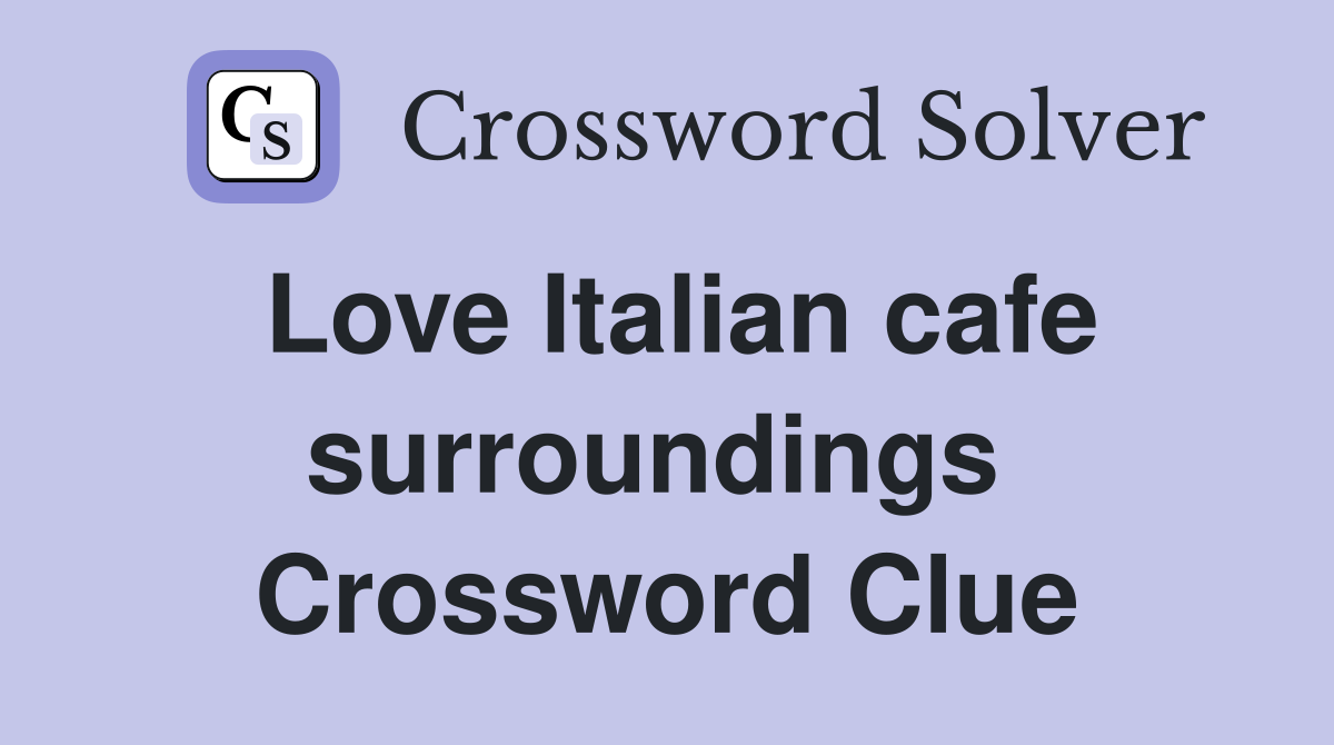 Love Italian cafe surroundings  Crossword Clue