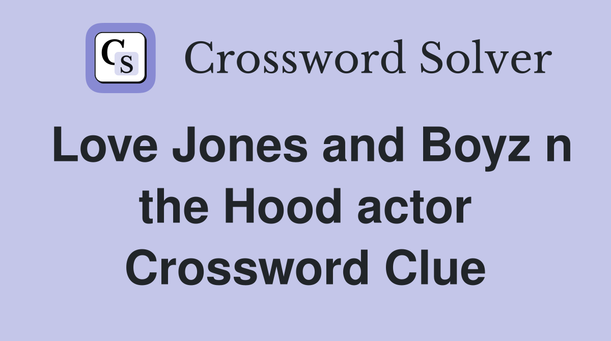 Love Jones and Boyz n the Hood actor Crossword Clue