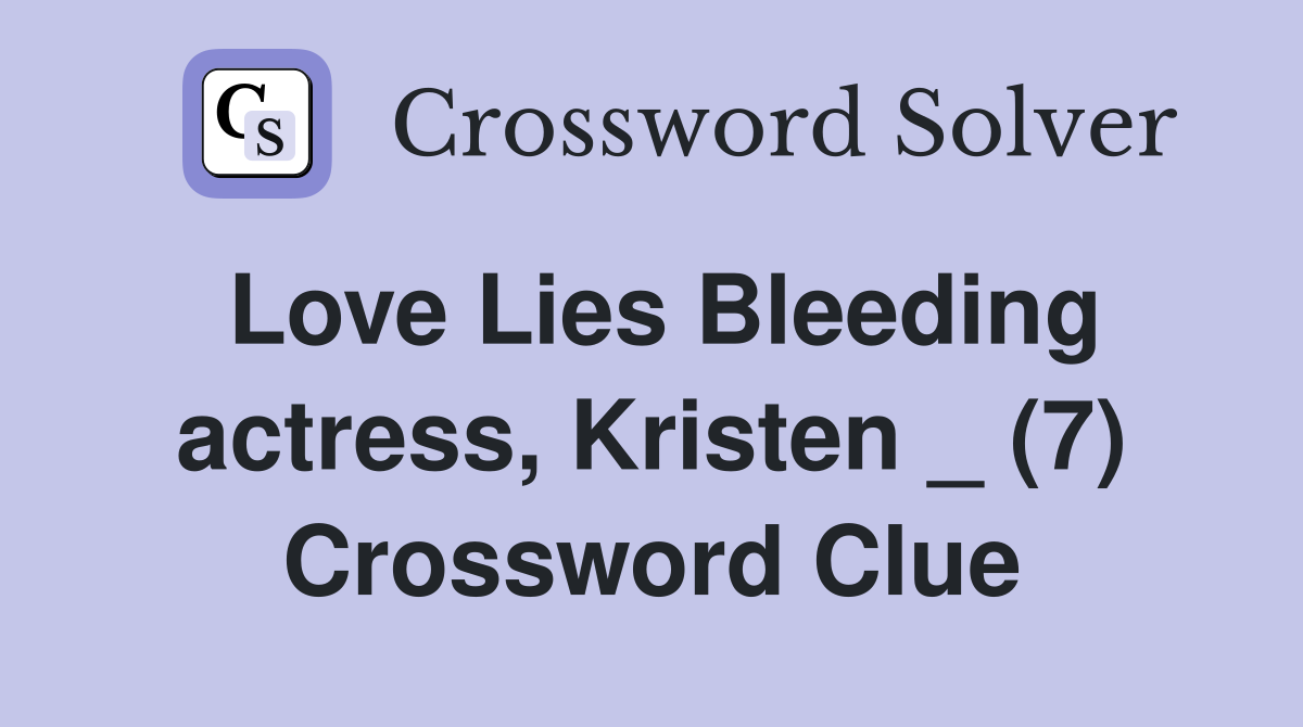 Love Lies Bleeding actress, Kristen _ (7) Crossword Clue