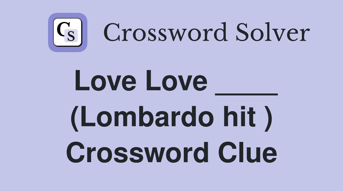 Love Love ____ (Lombardo hit ) Crossword Clue