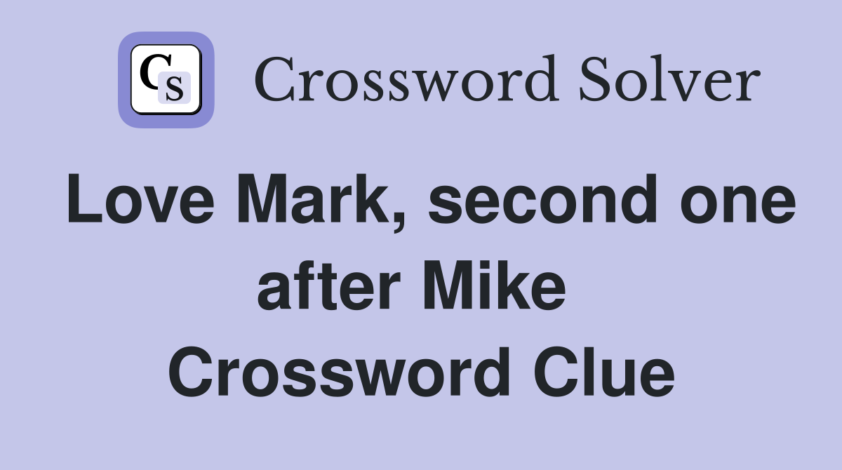 Love Mark, second one after Mike  Crossword Clue