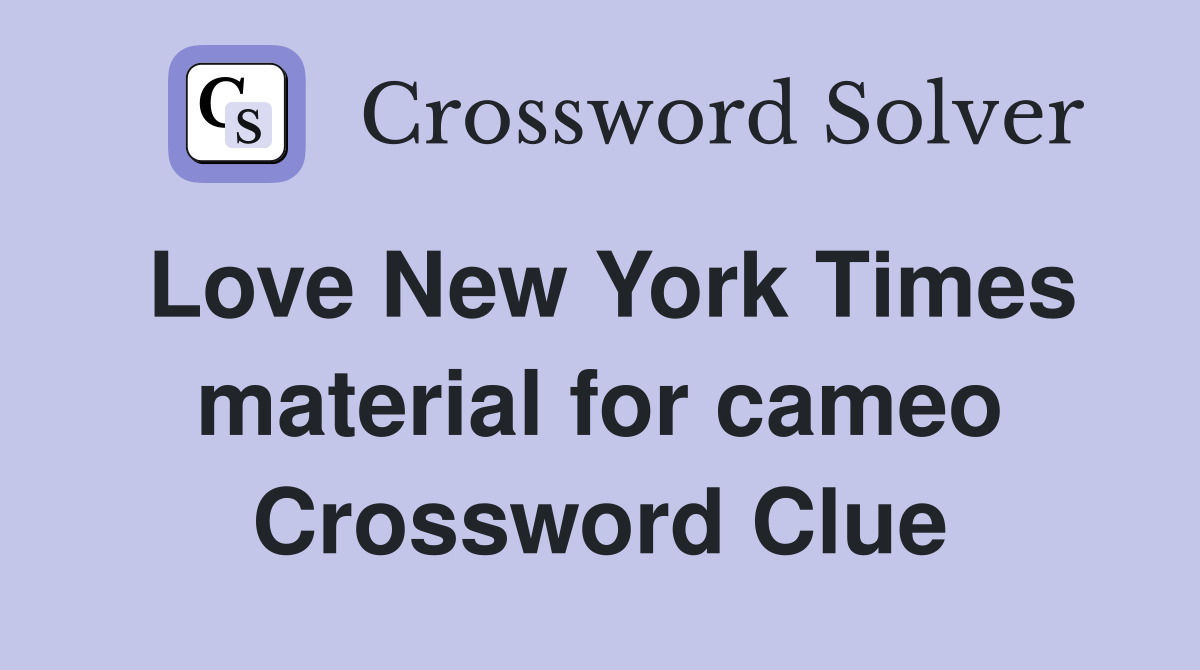 Love New York Times material for cameo Crossword Clue