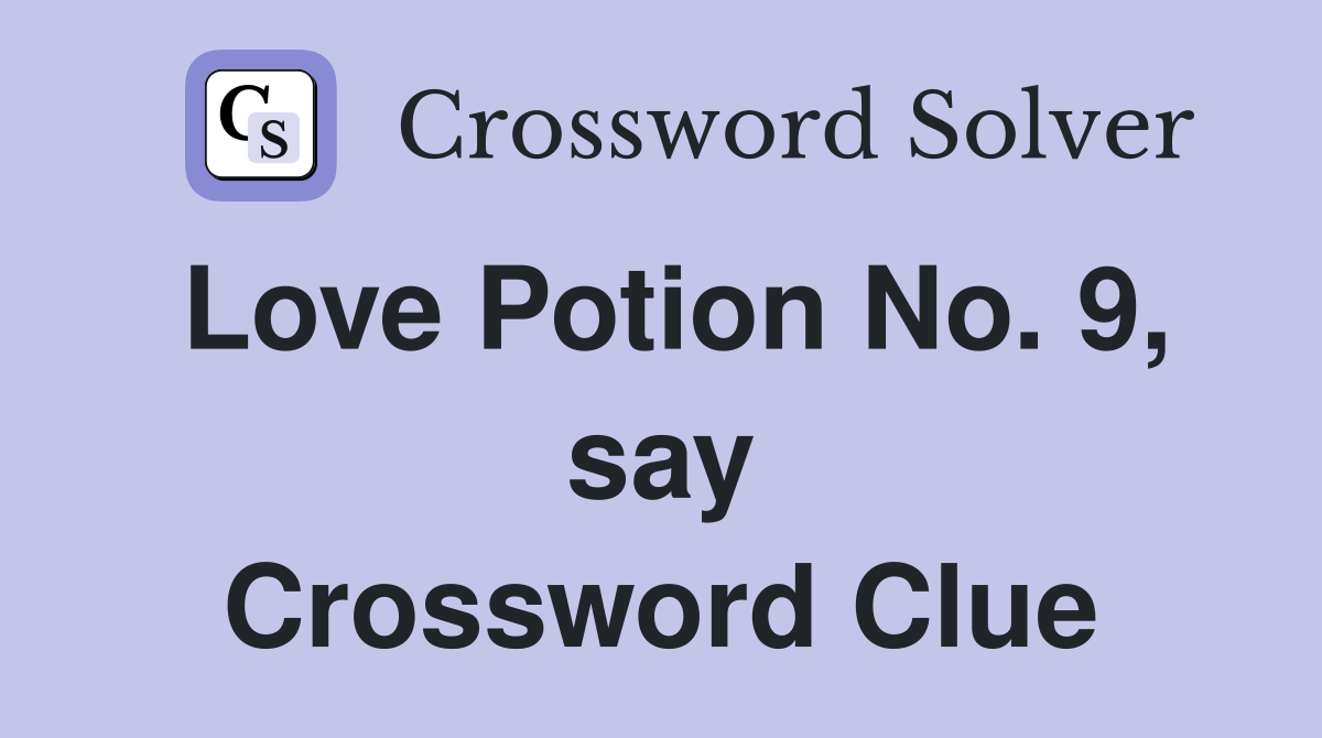 Love Potion No. 9, say Crossword Clue