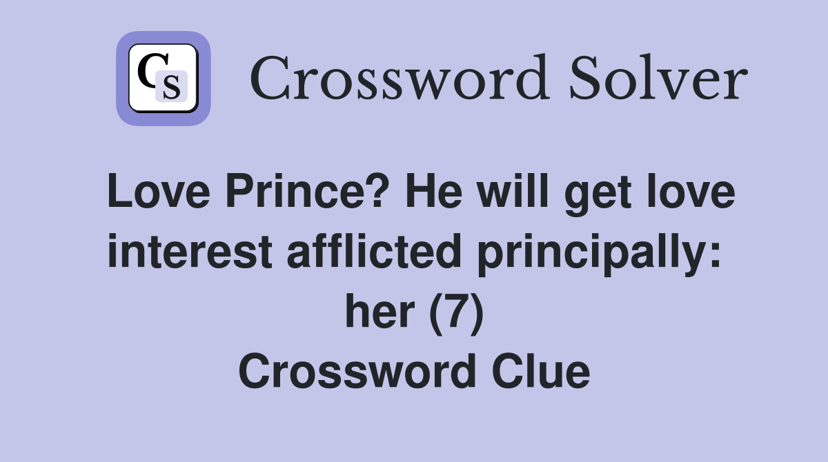 Love Prince? He will get love interest afflicted principally: her (7) Crossword Clue
