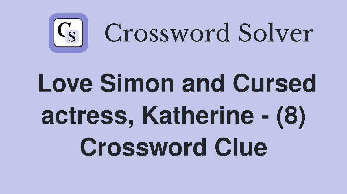 Love Simon and Cursed actress, Katherine - (8) Crossword Clue