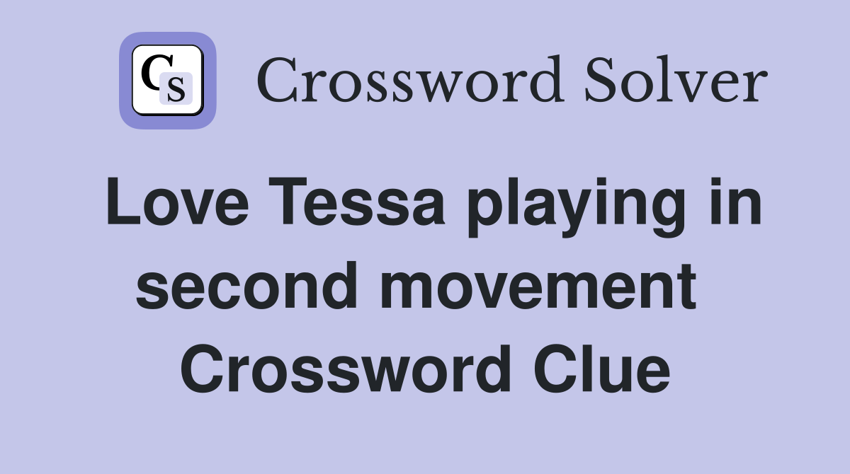 Love Tessa playing in second movement  Crossword Clue