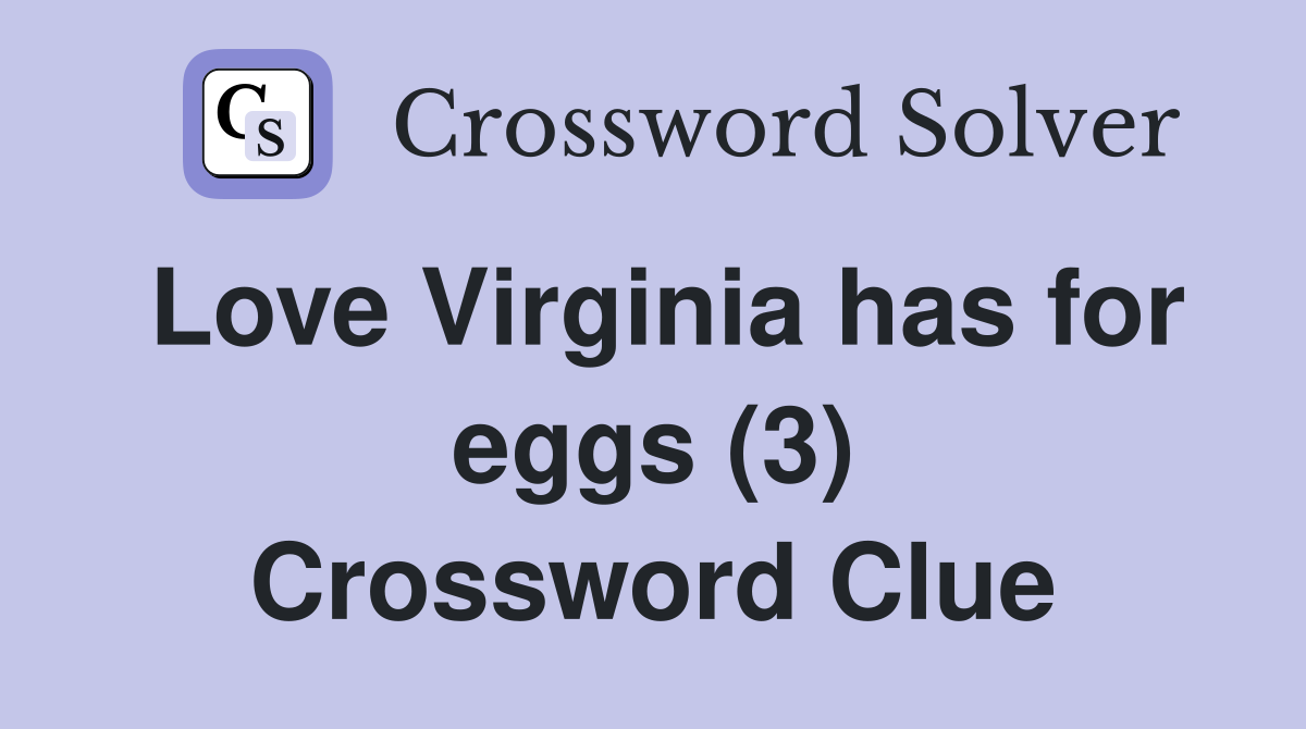 Love Virginia has for eggs (3) Crossword Clue