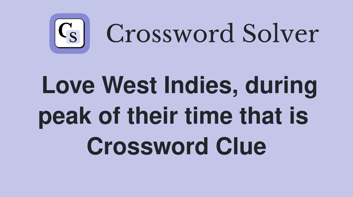 Love West Indies, during peak of their time that is  Crossword Clue