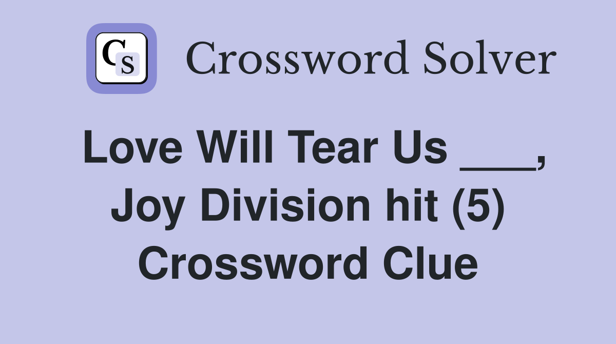Love Will Tear Us ___, Joy Division hit (5) Crossword Clue