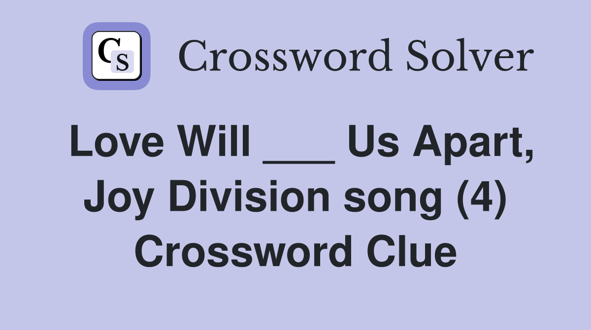 Love Will ___ Us Apart, Joy Division song (4) Crossword Clue