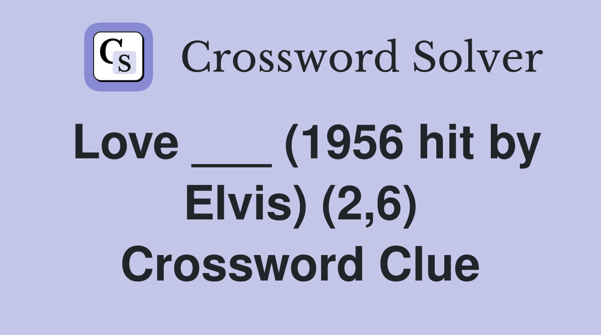 Love ___ (1956 hit by Elvis) (2,6) Crossword Clue