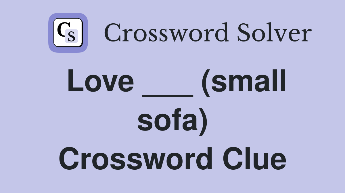 Love ___ (small sofa) Crossword Clue