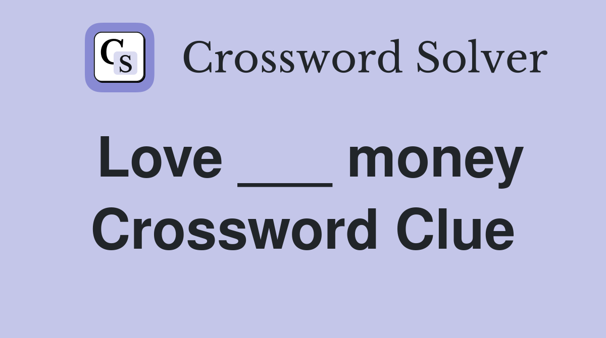 Love ___ money Crossword Clue