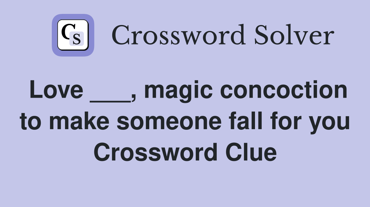 Love ___, magic concoction to make someone fall for you Crossword Clue