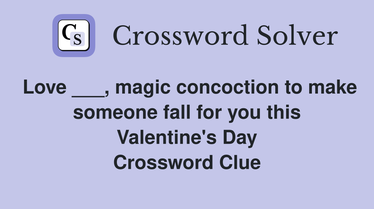 Love ___, magic concoction to make someone fall for you this Valentine's Day Crossword Clue