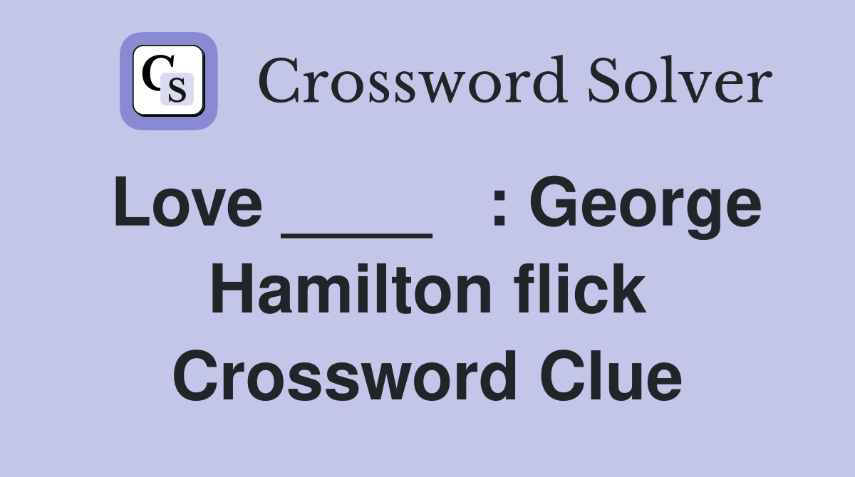 Love ____   : George Hamilton flick Crossword Clue