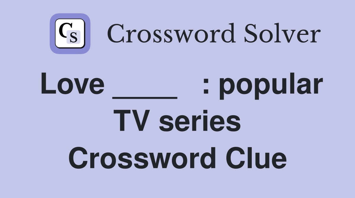 Love ____   : popular TV series Crossword Clue