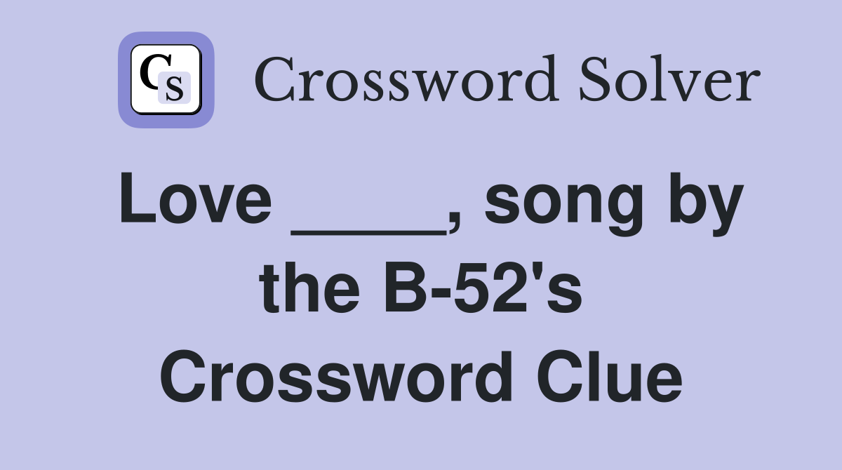 Love ____, song by the B-52's Crossword Clue