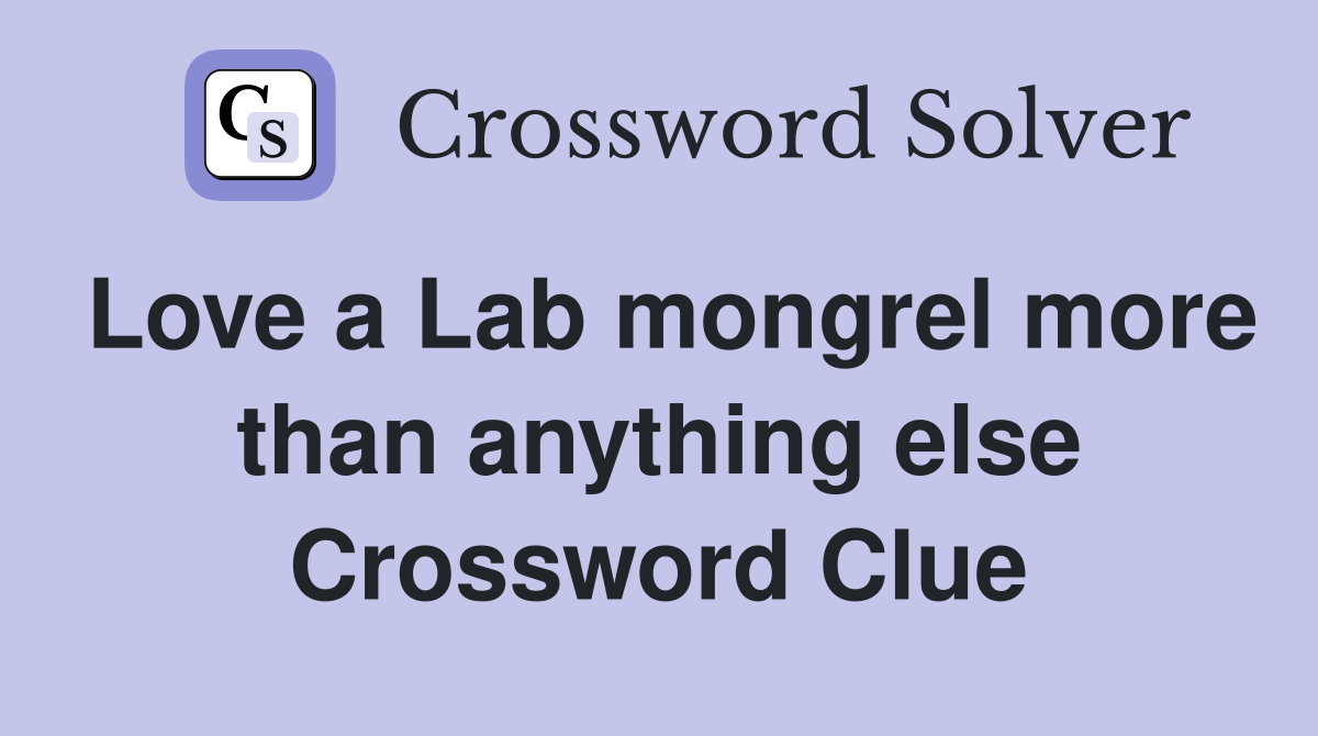 Love a Lab mongrel more than anything else Crossword Clue