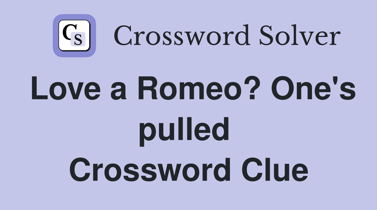 Love a Romeo? One's pulled  Crossword Clue