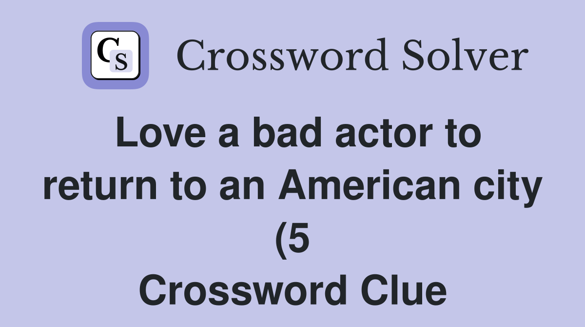 Love a bad actor to return to an American city (5) Crossword Clue Love a bad actor to return to an American city (5) Crossword Clue