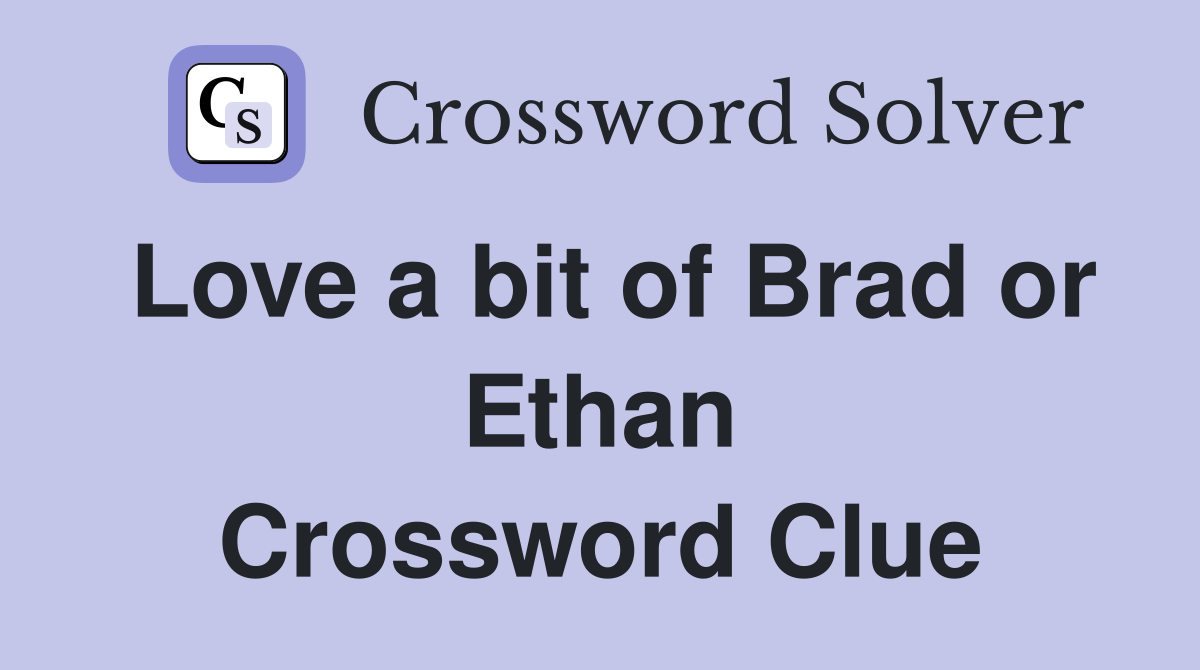 Love a bit of Brad or Ethan Crossword Clue