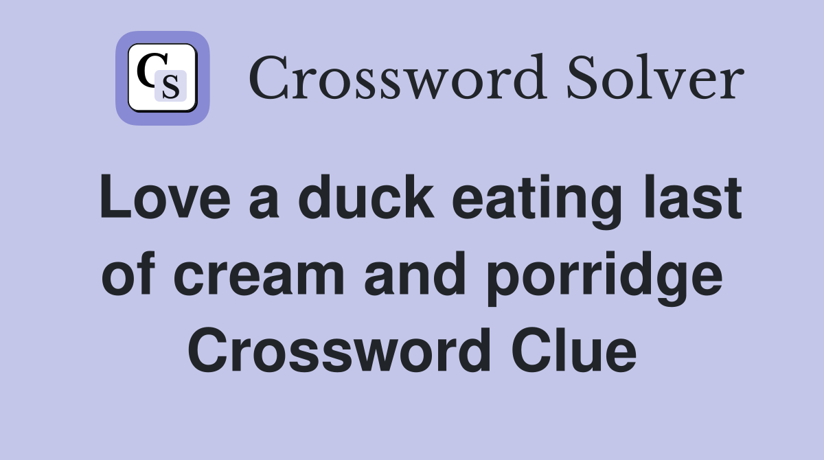 Love a duck eating last of cream and porridge Crossword Clue